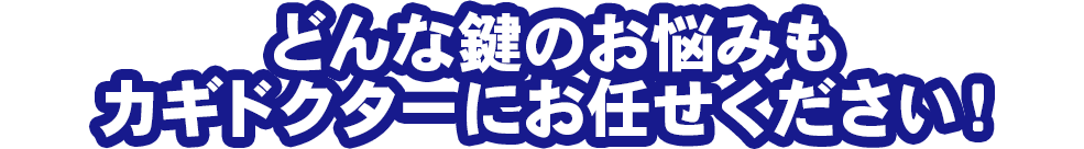 どんな鍵のお悩みもカギドクターにお任せください！